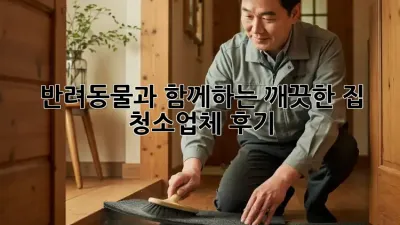 반려동물과 함께하는 깨끗한 집, 〇〇청소업체 후기